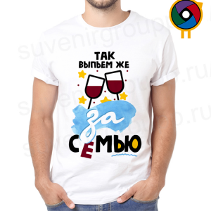 Футболка  Так выпьем же за семью